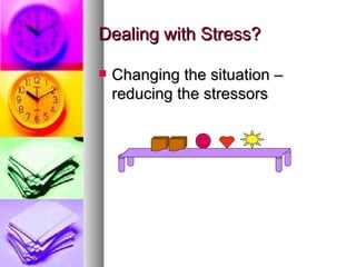 Dealing with Stress? Changing the situation – reducing the stressors 