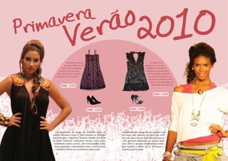 O rendado remete                                                         O verão 2010
            ao romantismo e traz                                                  promete ser rico em
         uma certa suavidade,                                                      detalhes, entre eles o
       como a estação p
                    ç pede.                                                        babado q se destaca
                                                                                            que
     Para este tipo de vestido                                                       de forma bem delicada,
   o scarpin caí muito bem.                                                          variando de volume e ta-
                                                                                     manho. Em vestidos como
                                                                                       este, é recomendado san-
                                                                                         dalias de salto abertas.




    As inspirações de dança nas próximas peças da         A assimetria tem aparecido em qualquer tipo
coleção Primavera Verão IO 2010 deixarão as mulheres      de roupa, por exemplo, na barra dos vesti-
mais delicadas e femininas. Estamos falando dos looks     dos, nas saias e blusas. Esse tipo estrutura ou
 de estilo “bailarina”, explorando tecidos como sedas,    corte é muito trabalhado em tecidos mais
  musselines, rendas e jérseis, além de bordados, baba-   leves como o da bata de Marjorie Garrido,
  dos e drapeados. Combinações entre o clássico preto     pois tendem a refletir um ar de leveza e
   e estampas florais são as preferidas deste estilo.     conforto para os looks.
    4                                                                                                       5
 