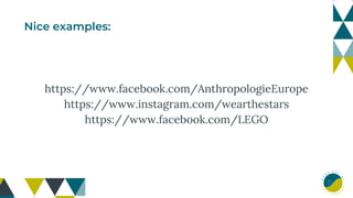 Nice examples:
https://www.facebook.com/AnthropologieEurope
https://www.instagram.com/wearthestars
https://www.facebook.com/LEGO
 