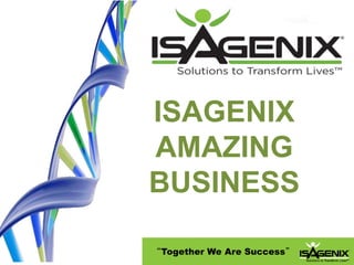 ISAGENIX
AMAZING
BUSINESS
“Together We Are Success”
 