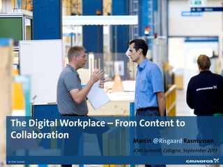 The Digital Workplace – From Content to
Collaboration Martin @Risgaard Rasmussen
IOM Summit, Cologne, September 2013
 