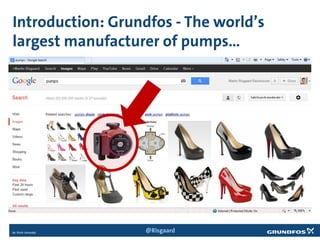 Introduction: Grundfos - The world’s
largest manufacturer of pumps…
@Risgaard
 