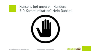 Konsens bei unserem Kunden: 
2.0-Kommunikation? Nein Danke! 
4 | © doubleYUU | 30 September 2014 B. Leitner/adpic; H. Richter/adpic 
 