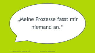 „Meine Prozesse fasst mir 
9 | © doubleYUU | 30 September 2014 
niemand an.“ 
Vorstand, int. Messeanbieter 
 