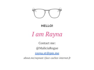 HELLO!
I am Rayna
Contact me:
@MaliciaRogue
rayna.st@pm.me
about.me/raynast | face-cachee-internet.fr
 