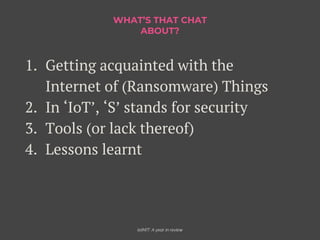 WHAT’S THAT CHAT
ABOUT?
1. Getting acquainted with the
Internet of (Ransomware) Things
2. In ‘IoT’, ‘S’ stands for securit...