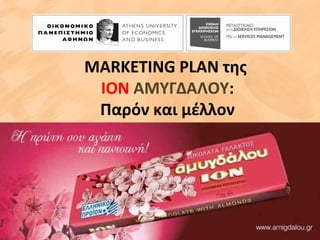 MARKETING PLAN της
ΙΟΝ ΑΜΥΓΔΑΛΟΥ:
Παρόν και μέλλον
 