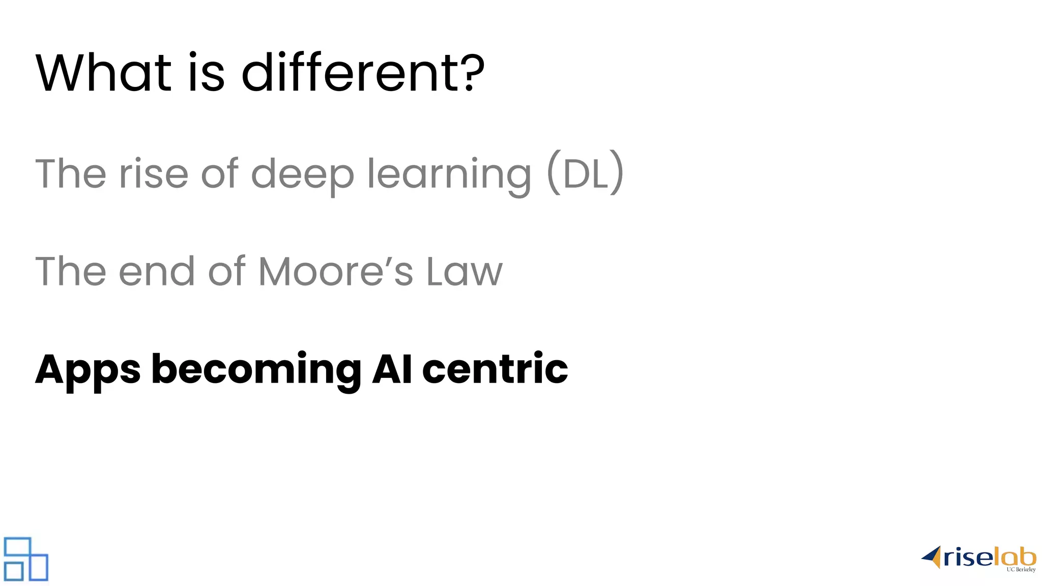 What is different? The rise of deep learning (DL) The end of Moore’s Law Apps becoming AI centric 