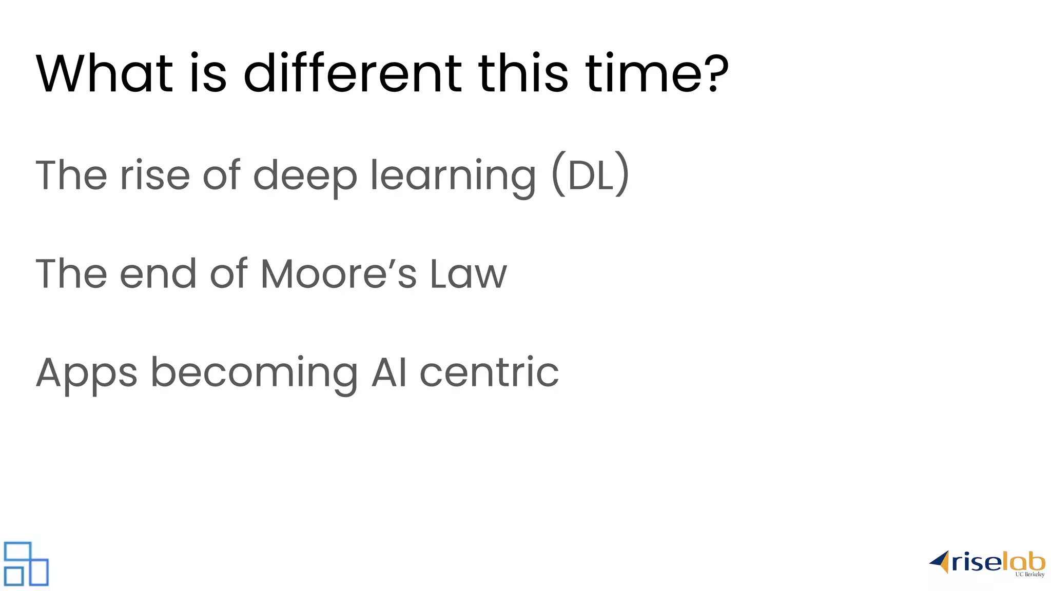 What is different this time? The rise of deep learning (DL) The end of Moore’s Law Apps becoming AI centric 