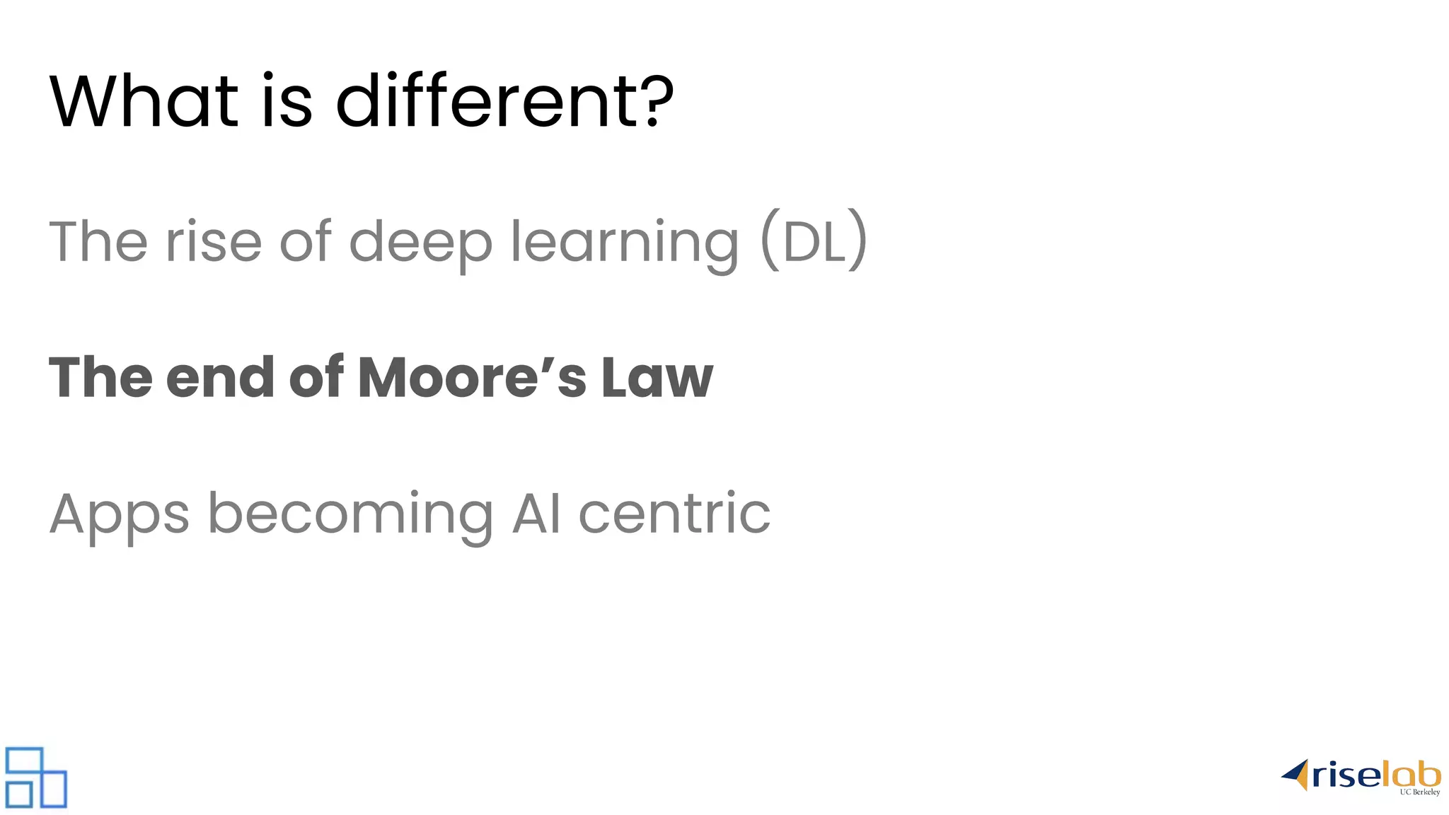 What is different? The rise of deep learning (DL) The end of Moore’s Law Apps becoming AI centric 