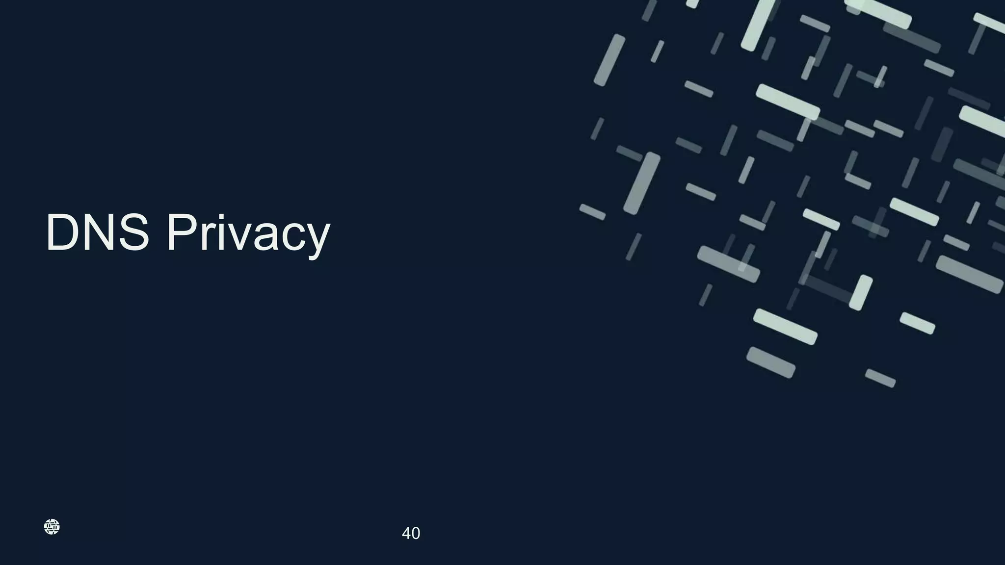DNS Privacy
40
 