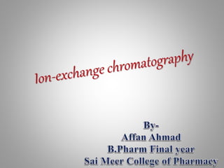 Ion-exchange chromatography ( Affan Hashmi ).pptx