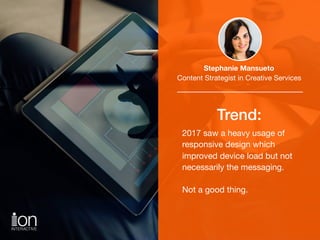 Trend:
2017 saw a heavy usage of
responsive design which
improved device load but not
necessarily the messaging. 

Not a g...