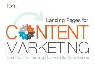 ioninteractive.com 
C CREATE 
ENGAGE 
NTENT MARKET STRATEGIZE 
Landing Pages for 
MARKETING 
Idea Book for Turning Content into Conversions 
 