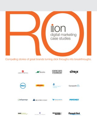 ROI 
Compelling stories of great brands turning click throughs into breakthroughs. 
digital marketing 
case studies  