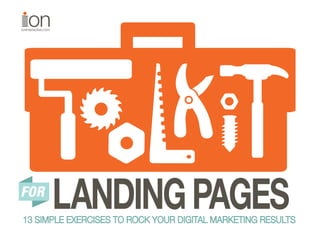 ioninteractive.com
LANDINGPAGES13 SIMPLE EXERCISES TO ROCK YOUR DIGITAL MARKETING RESULTS
FOR
 