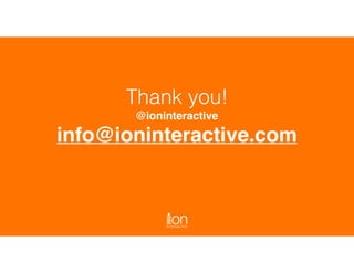 Thank you!
@ioninteractive
info@ioninteractive.com
 