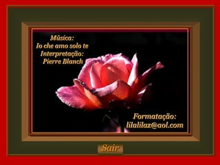 Música:
Io che amo solo te
  Interpretação:
   Pierre Blanch




                               Formatação:
                            lilalilaz@aol.com


                     Sair
 