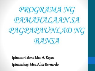 PROGRAMA NG
PAMAHALAAN SA
PAGPAPAUNLAD NG
BANSA
Ipinasa ni :Iona Mae A. Reyes
Ipinasa kay: Mrs. Alice Bernardo
 