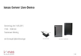 1/16
ionas-Server Live-Demo
Donnerstag, den 14.05.2015
17:00 – 18:00 Uhr
Teamviewer-Meeting
mit Christoph Dyllick-Brenzinger Ionas-Server Home Ionas-Server Small Business
 