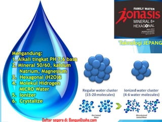 Mengandung:
1. Alkali tingkat PH 7,6 basa
2. Mineral 50/60, kalsium
Natrium, Magnesium
3. Hexagonal (H2O)6
4. Molekul Hidrogen
MICRO Water
5. Ionizer
6. Crystalize
Teknologi JEPANG
Daftar segera di: BangunUsaha.com
 