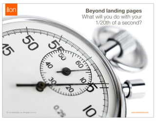 Beyond landing pages to capture conversions
Winning at the Moment of Truth
 