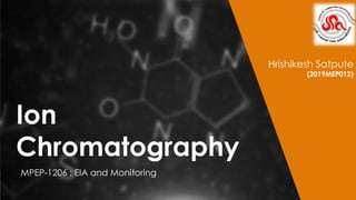 MPEP-1206 : EIA and Monitoring
Ion
Chromatography
Hrishikesh Satpute
(2019MEP012)
 