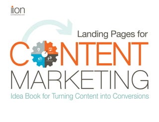 ioninteractive.com
C NTENTCREATE
MARKET STRATEGIZE
ENGAGE
Landing Pages for
MARKETINGIdea Book for Turning Content into Conversions
 