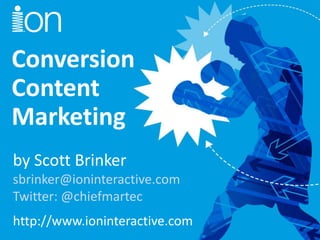 Conversion
Content
Marketing
by Scott Brinker
sbrinker@ioninteractive.com
Twitter: @chiefmartec
http://www.ioninteractive.com
 