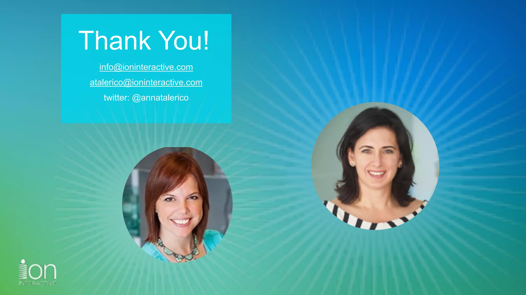 Thank You!
info@ioninteractive.com
atalerico@ioninteractive.com
twitter: @annatalerico
 