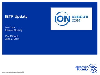 www.internetsociety.org/deploy360/
IETF Update
Dan York
Internet Society
ION Djibouti
June 2, 2014
 