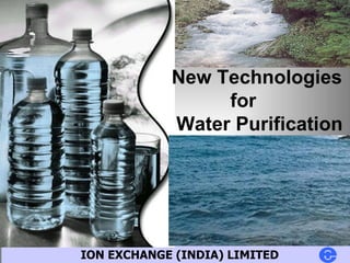 KOCH MEMBRANE SYSTEMS INC. ION EXCHANGE (INDIA) LIMITED New Technologies  for  Water Purification  
