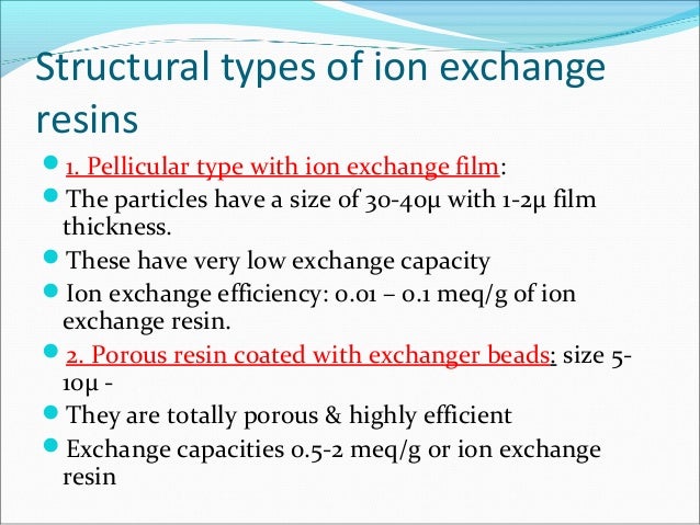 Structural types of ion exchange
resins
1. Pellicular type with ion exchange film:
The particles have a size of 30-40µ w...