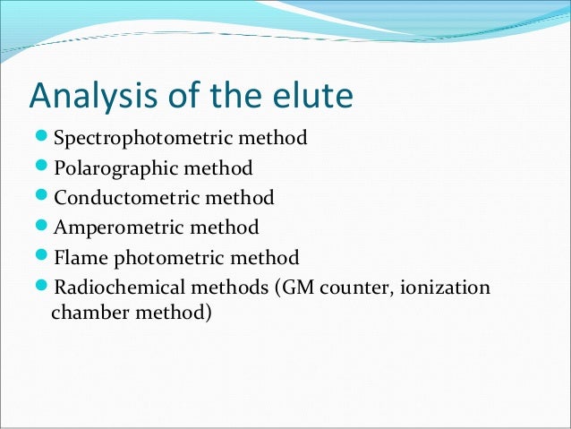 Analysis of the elute
Spectrophotometric method
Polarographic method
Conductometric method
Amperometric method
Flame ...