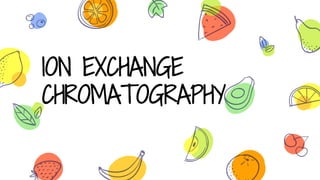 ION EXCHANGE
CHROMATOGRAPHY
 
