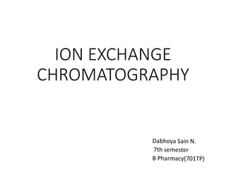 ION EXCHANGE
CHROMATOGRAPHY
 