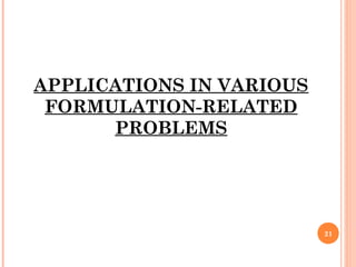 APPLICATIONS IN VARIOUS
FORMULATION-RELATED
PROBLEMS
21
 