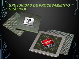 GPU (UNIDAD DE PROCESAMIENTO
GRÁFICO)
 