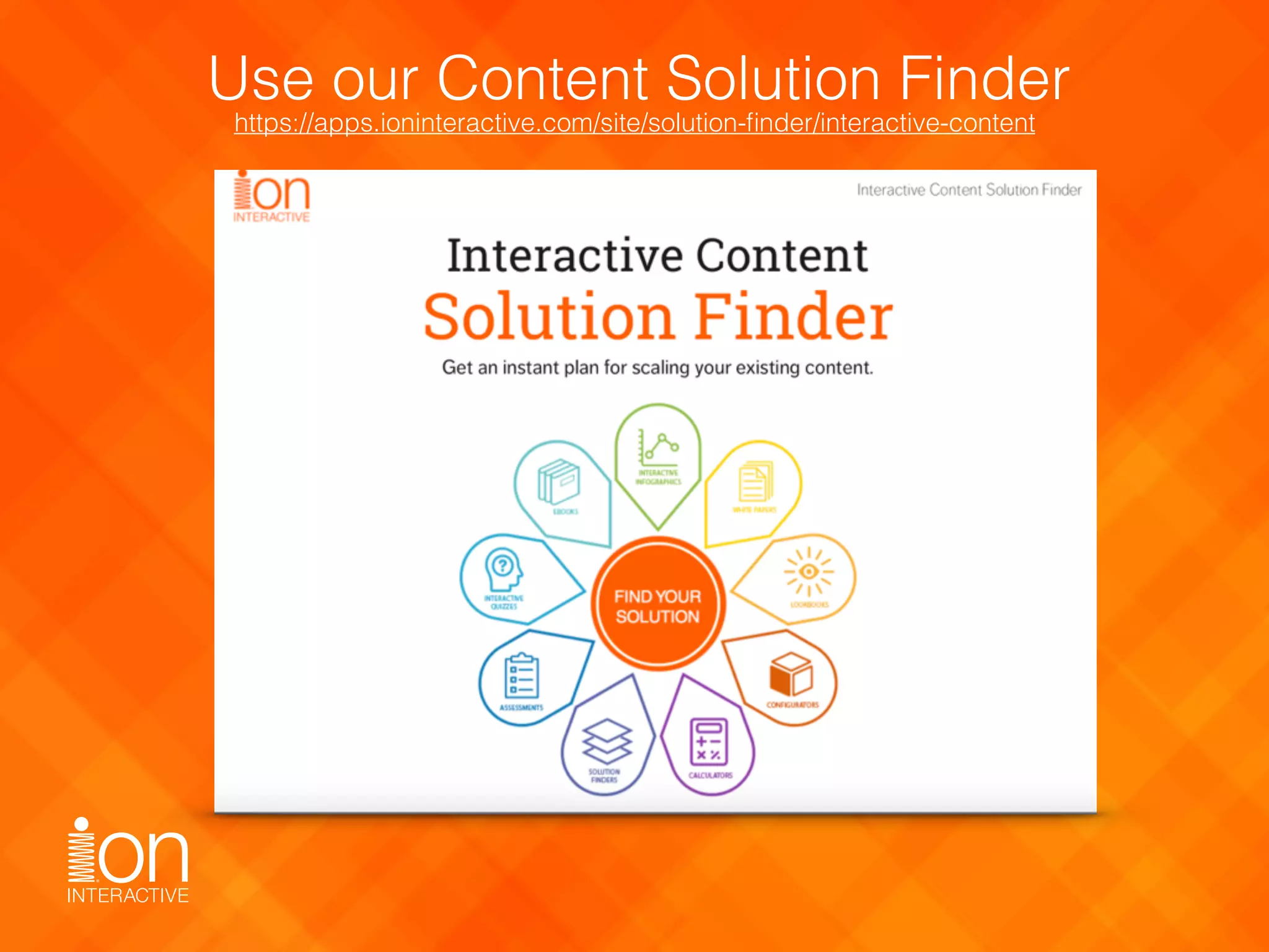 https://apps.ioninteractive.com/site/solution-ﬁnder/interactive-content
Use our Content Solution Finder
 