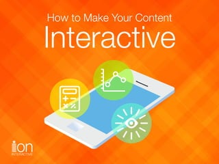 How to Make Your Content
Interactive
 