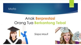 Moto
Anak Berprestasi
Orang Tua Berkantong Tebal
Siapa Mau?
IONIA
 