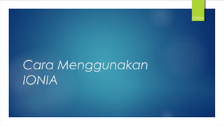 Cara Menggunakan
IONIA
IONIA
 