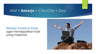 Alat + Bekerja + Cita-Cita + Doa
IONIA
Bekerja Cerdas & Keras
agar mendapatkan hasil
yang maksimal
 