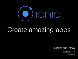 Create amazing apps
Oleksandr Telnov
http://telnov.com
@otelnov
 