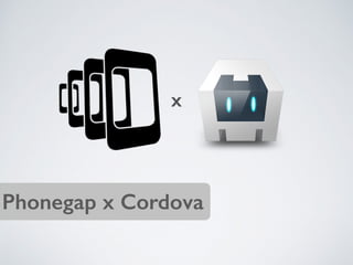 x
Phonegap x Cordova
 