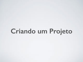 Criando um Projeto
 
