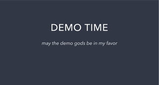 DEMO TIME
may the demo gods be in my favor
 
