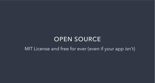OPEN SOURCE
MIT License and free for ever (even if your app isn't)
 