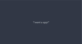 "I want a app!"
 