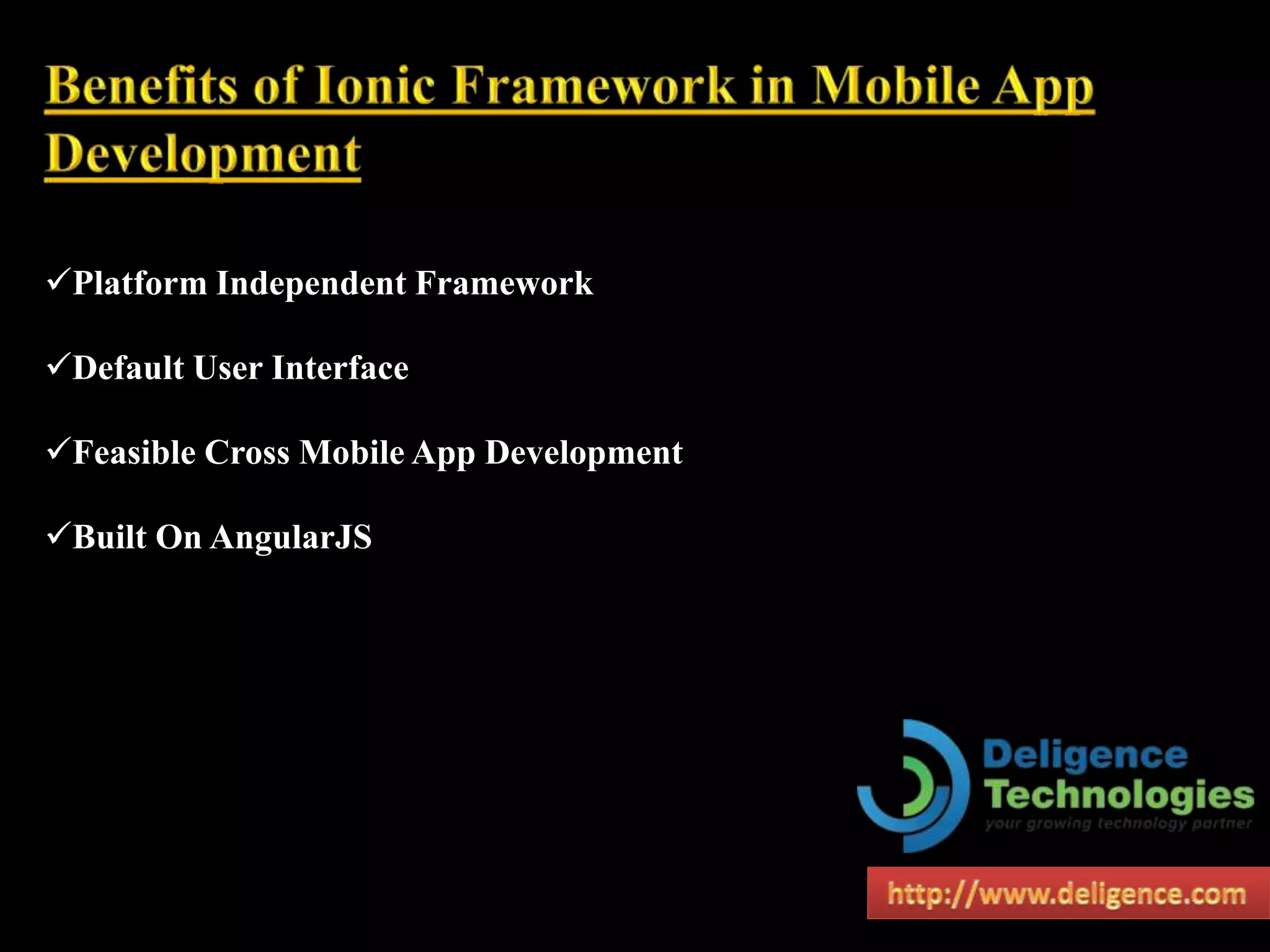 Platform Independent Framework
Default User Interface
Feasible Cross Mobile App Development
Built On AngularJS
 